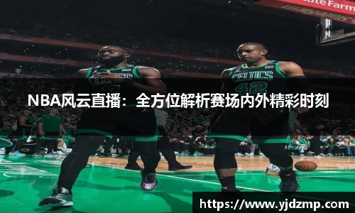 NBA风云直播：全方位解析赛场内外精彩时刻